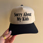 Sorry about my kids Trucker Hat