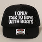 I only talk to boys with boats Trucker Hat