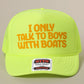 I only talk to boys with boats Trucker Hat
