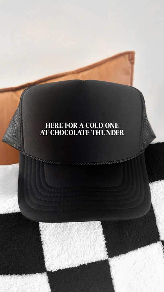 Here for a cold one at chocolate thunder trucker hat